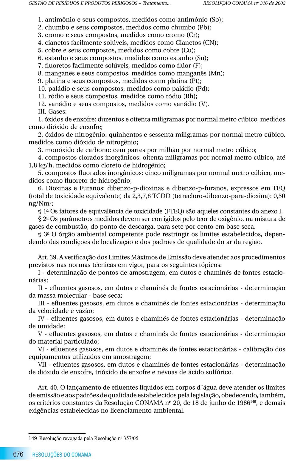 fluoretos facilmente solúveis, medidos como flúor (F); 8. manganês e seus compostos, medidos como manganês (Mn); 9. platina e seus compostos, medidos como platina (Pt); 10.