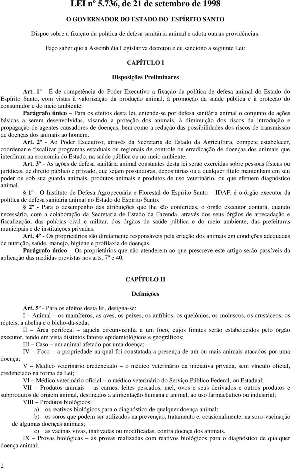 1º - É de competência do Poder Executivo a fixação da política de defesa animal do Estado do Espírito Santo, com vistas à valorização da produção animal, à promoção da saúde pública e à proteção do