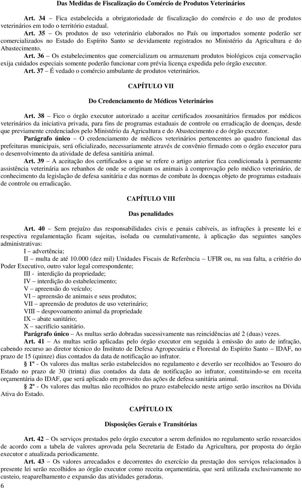 35 Os produtos de uso veterinário elaborados no País ou importados somente poderão ser comercializados no Estado do Espírito Santo se devidamente registrados no Ministério da Agricultura e do