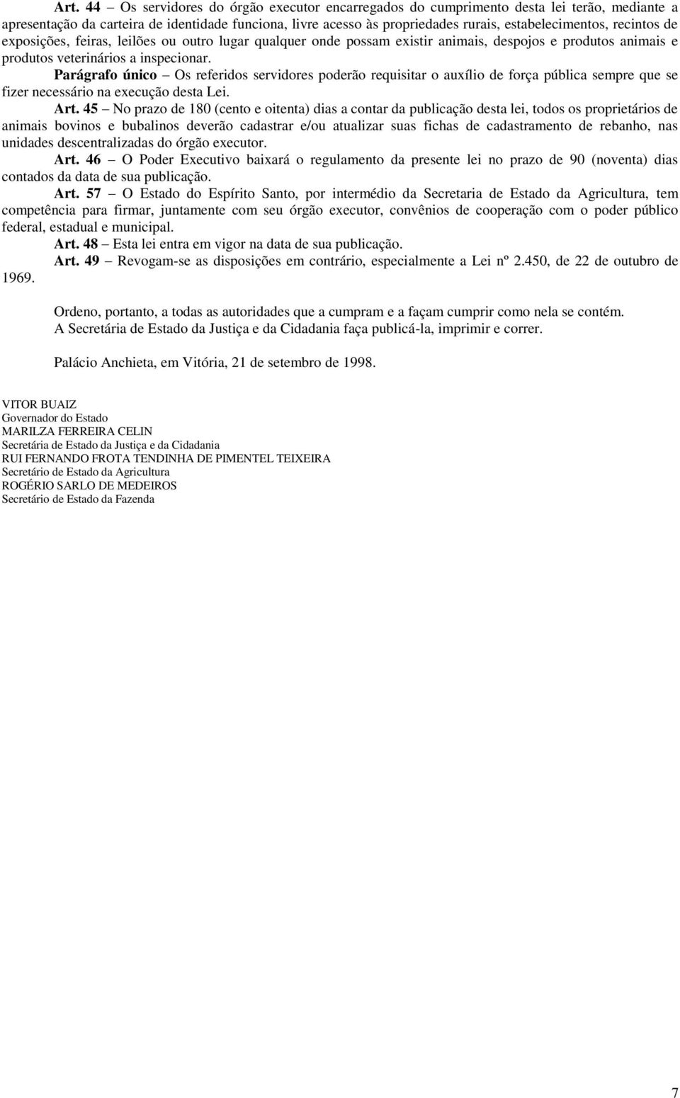 Parágrafo único Os referidos servidores poderão requisitar o auxílio de força pública sempre que se fizer necessário na execução desta Lei. Art.