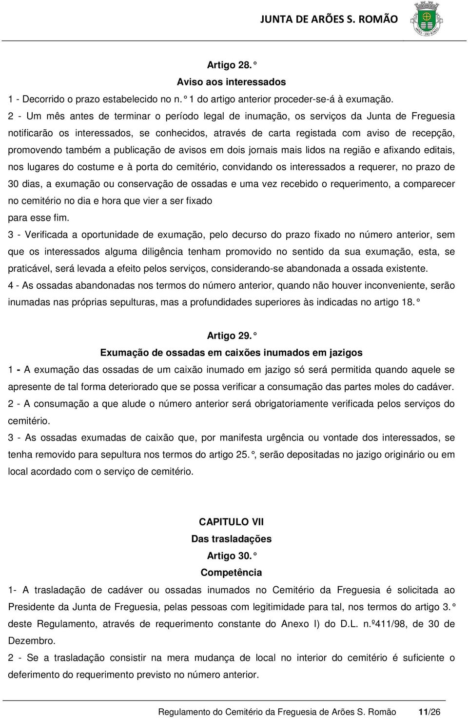 também a publicação de avisos em dois jornais mais lidos na região e afixando editais, nos lugares do costume e à porta do cemitério, convidando os interessados a requerer, no prazo de 30 dias, a