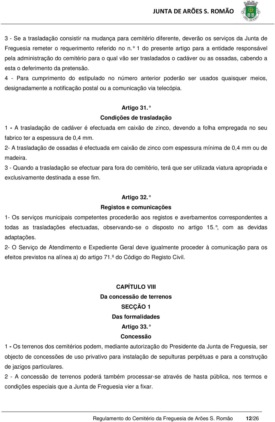 4 - Para cumprimento do estipulado no número anterior poderão ser usados quaisquer meios, designadamente a notificação postal ou a comunicação via telecópia. Artigo 31.