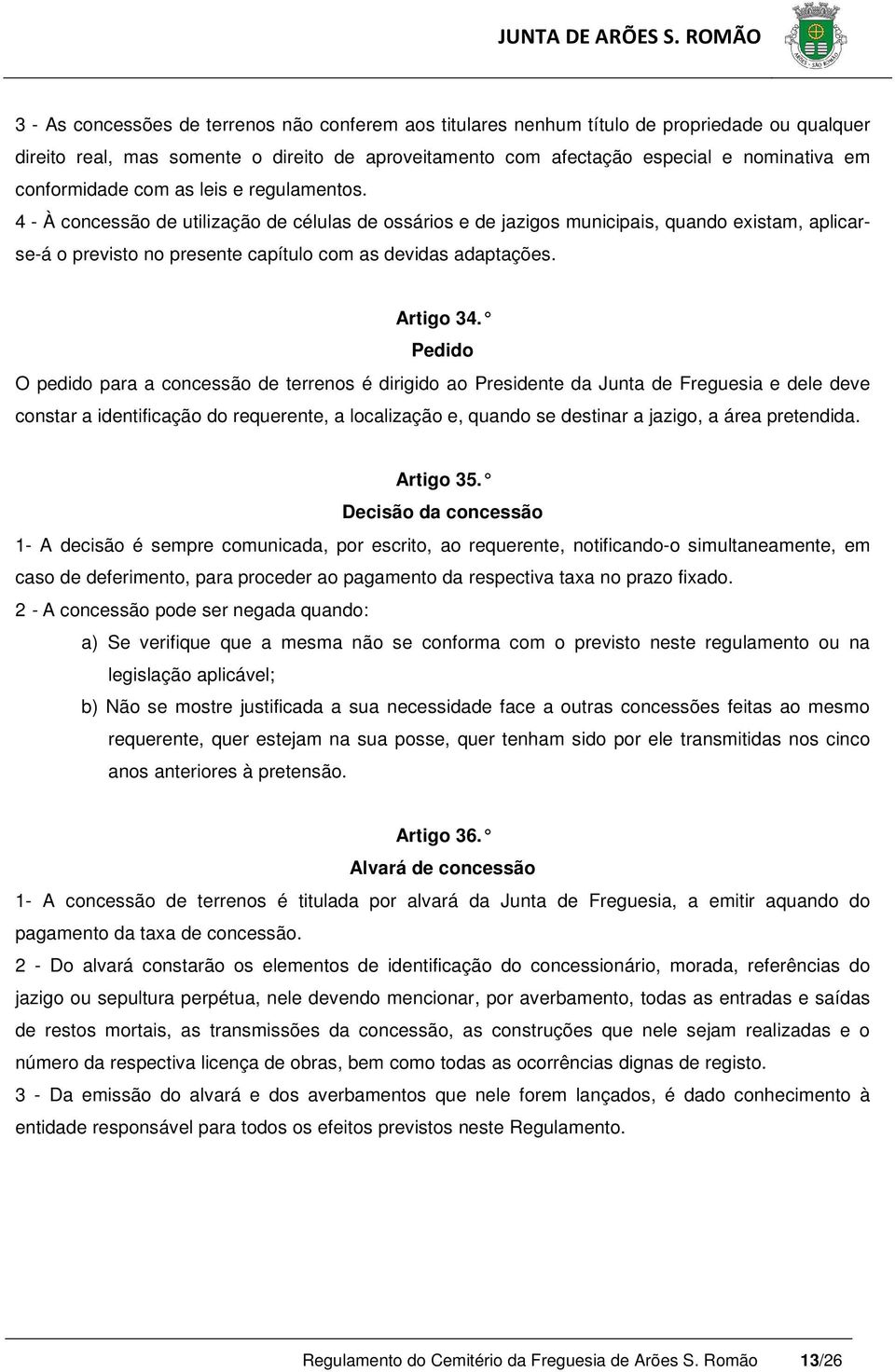 4 - À concessão de utilização de células de ossários e de jazigos municipais, quando existam, aplicarse-á o previsto no presente capítulo com as devidas adaptações. Artigo 34.