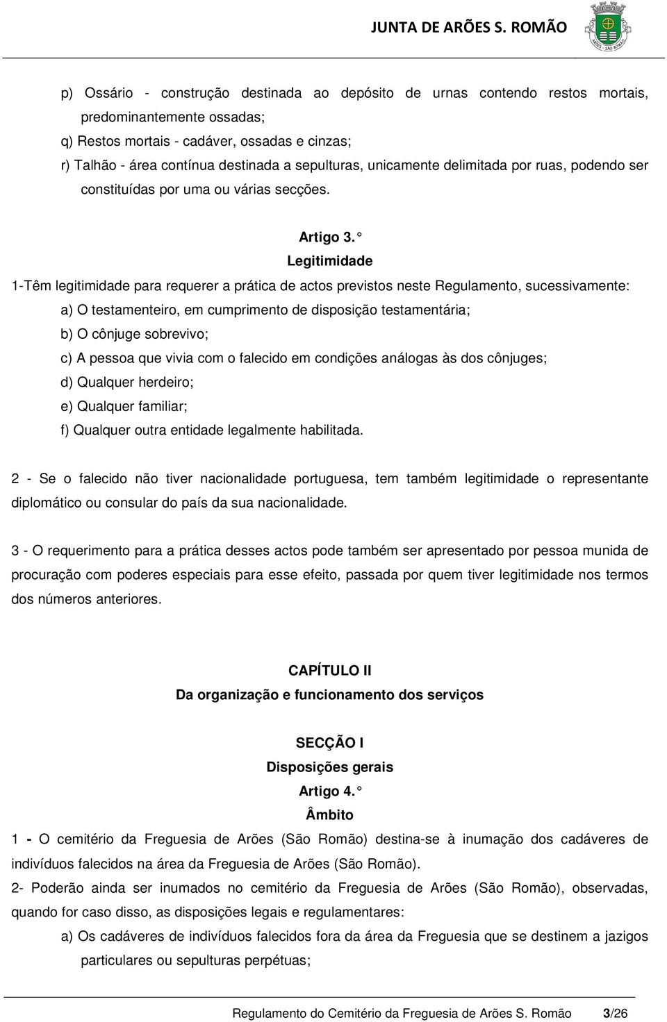 Legitimidade 1-Têm legitimidade para requerer a prática de actos previstos neste Regulamento, sucessivamente: a) O testamenteiro, em cumprimento de disposição testamentária; b) O cônjuge sobrevivo;