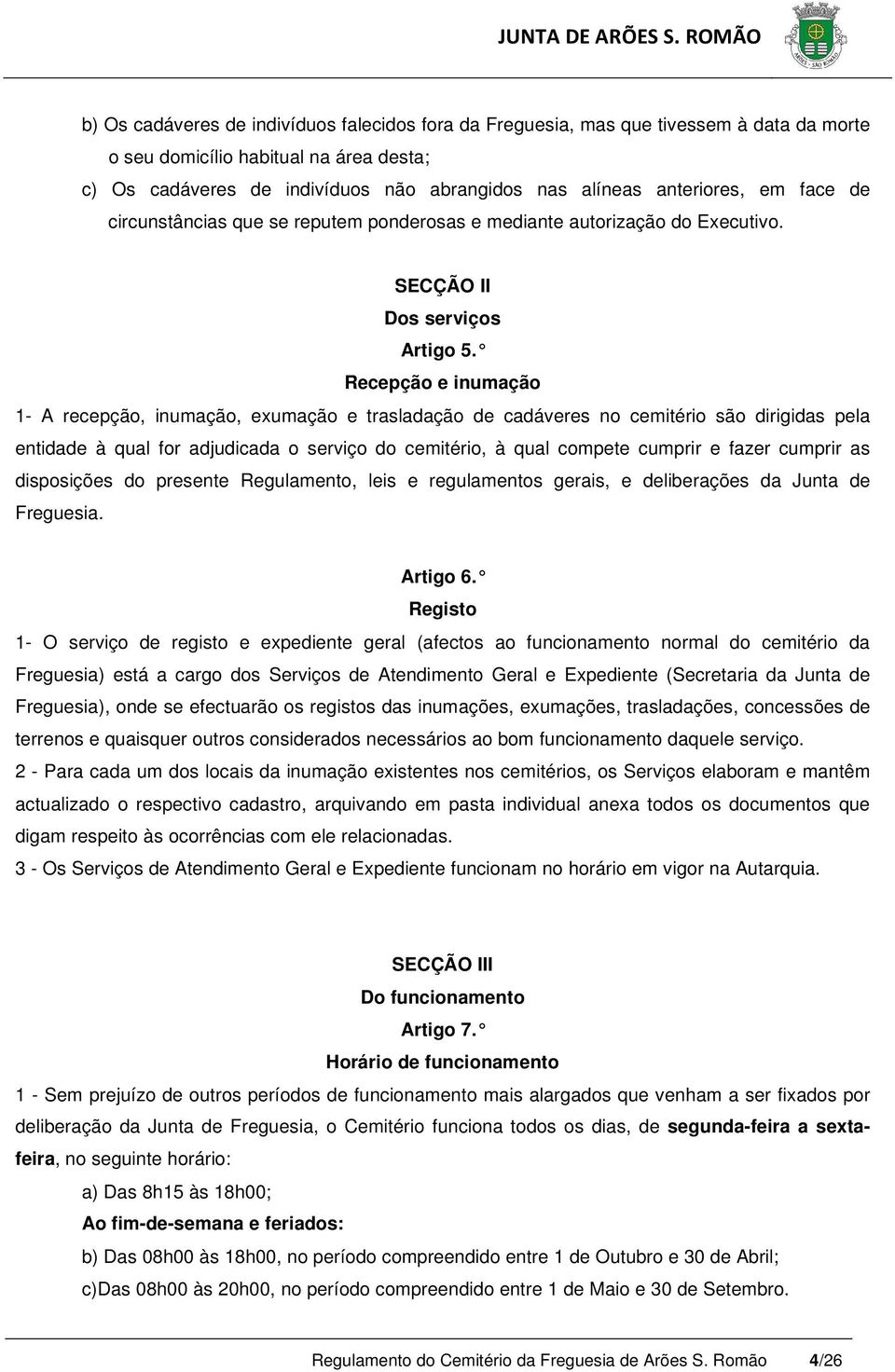 Recepção e inumação 1- A recepção, inumação, exumação e trasladação de cadáveres no cemitério são dirigidas pela entidade à qual for adjudicada o serviço do cemitério, à qual compete cumprir e fazer