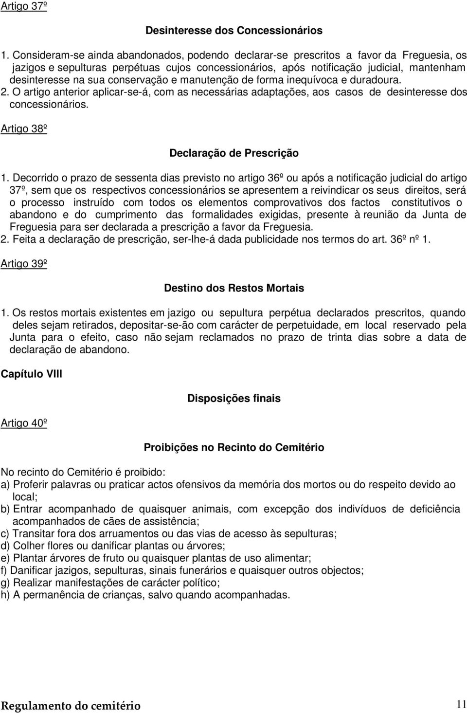 conservação e manutenção de forma inequívoca e duradoura. 2. O artigo anterior aplicar-se-á, com as necessárias adaptações, aos casos de desinteresse dos concessionários.