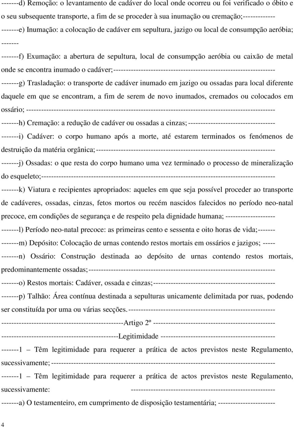 encontra inumado o cadáver; ----------------------------------------------------------------- ------- g) Trasladação: o transporte de cadáver inumado em jazigo ou ossadas para local diferente daquele