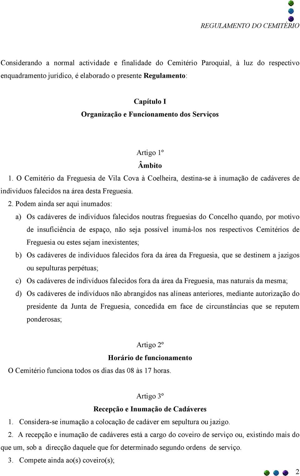 Podem ainda ser aqui inumados: a) Os cadáveres de indivíduos falecidos noutras freguesias do Concelho quando, por motivo de insuficiência de espaço, não seja possível inumá-los nos respectivos