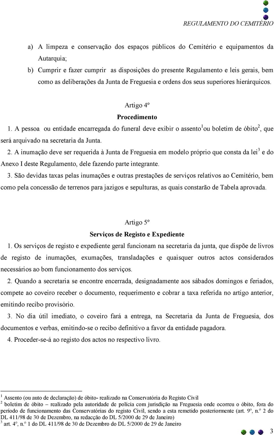 A pessoa ou entidade encarregada do funeral deve exibir o assento 1 ou boletim de óbito 2,