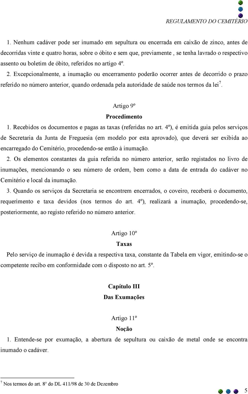 Excepcionalmente, a inumação ou encerramento poderão ocorrer antes de decorrido o prazo referido no número anterior, quando ordenada pela autoridade de saúde nos termos da lei 7.