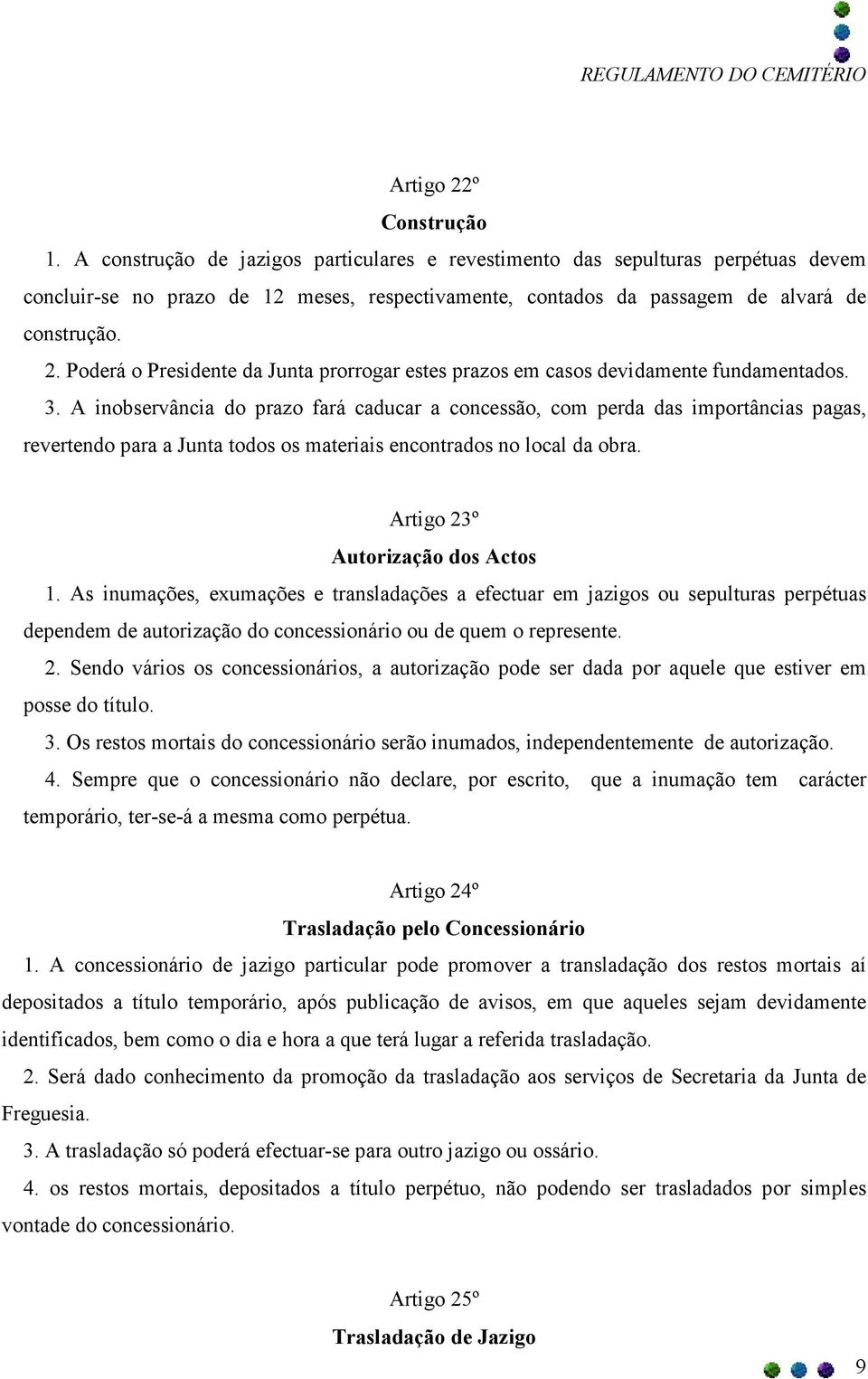 Poderá o Presidente da Junta prorrogar estes prazos em casos devidamente fundamentados. 3.