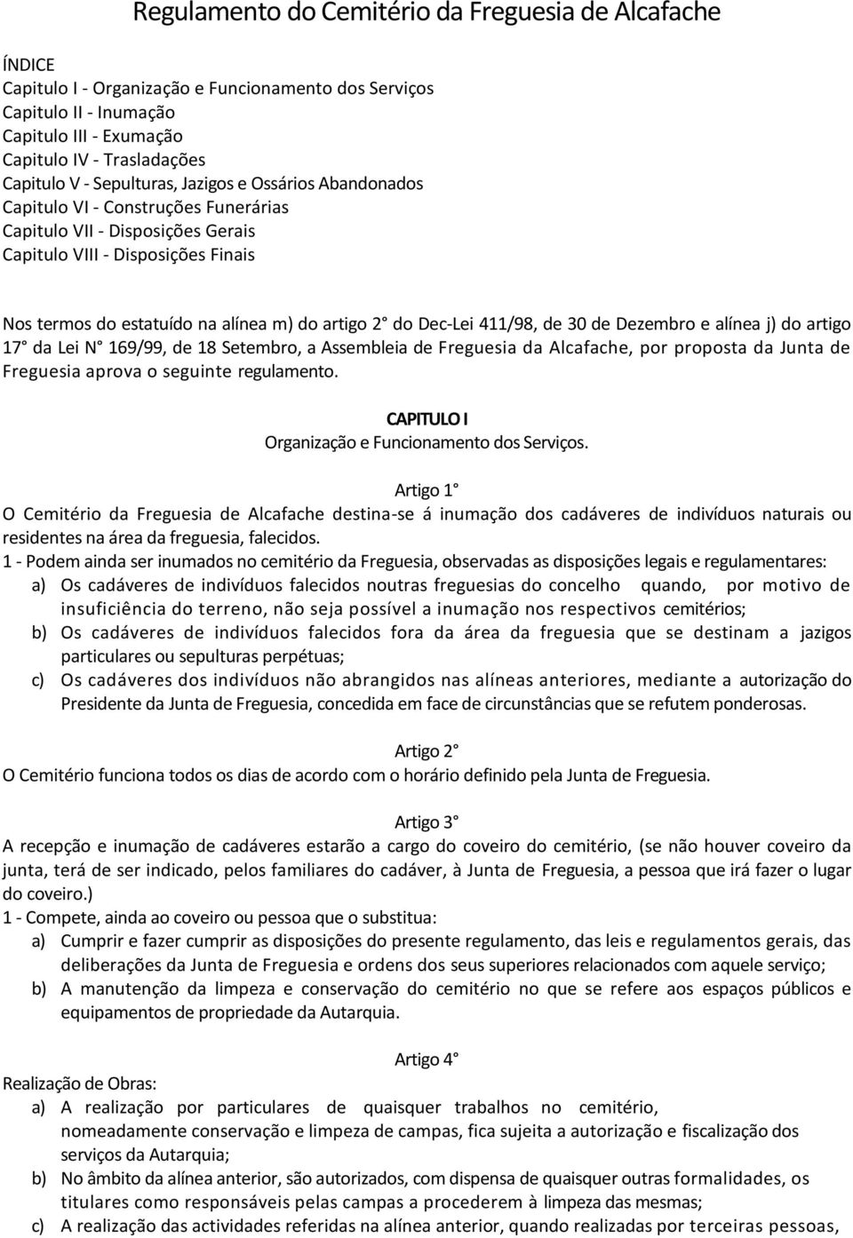 do Dec-Lei 411/98, de 30 de Dezembro e alínea j) do artigo 17 da Lei N 169/99, de 18 Setembro, a Assembleia de Freguesia da Alcafache, por proposta da Junta de Freguesia aprova o seguinte regulamento.