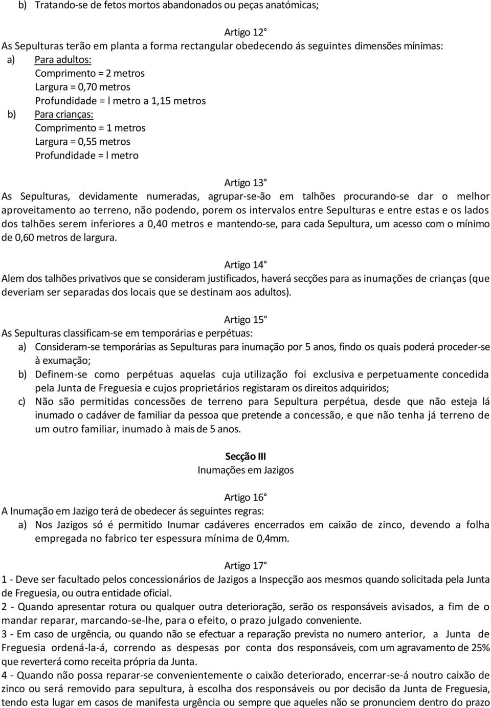 agrupar-se-ão em talhões procurando-se dar o melhor aproveitamento ao terreno, não podendo, porem os intervalos entre Sepulturas e entre estas e os lados dos talhões serem inferiores a 0,40 metros e