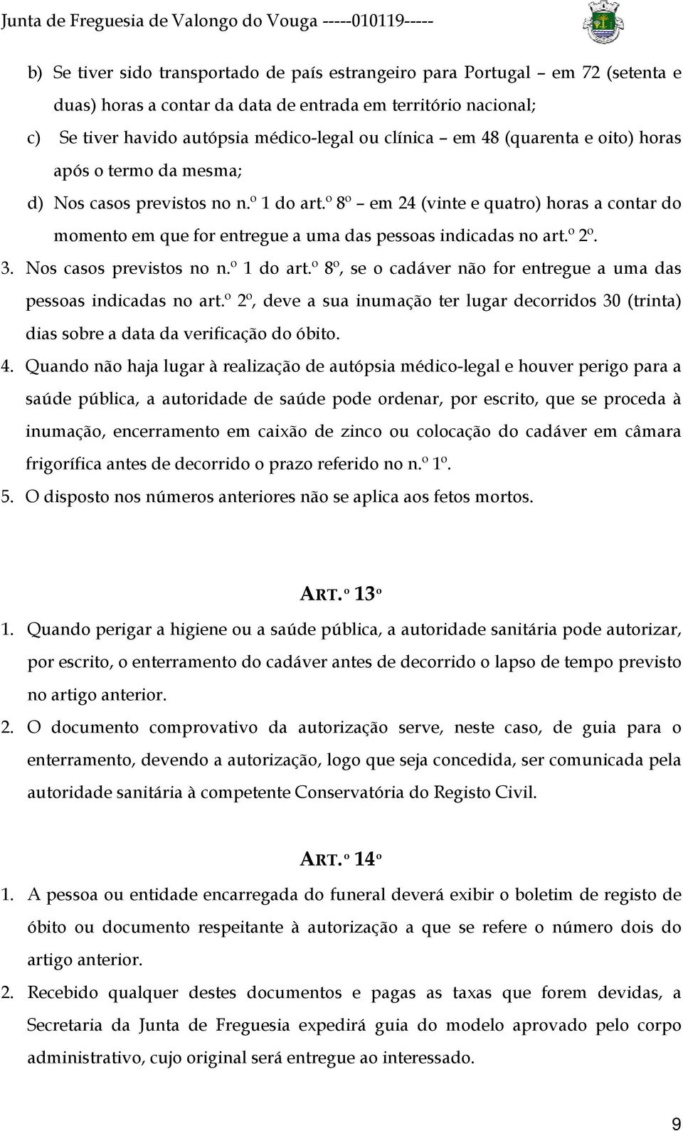 º 2º. 3. Nos casos previstos no n.º 1 do art.º 8º, se o cadáver não for entregue a uma das pessoas indicadas no art.