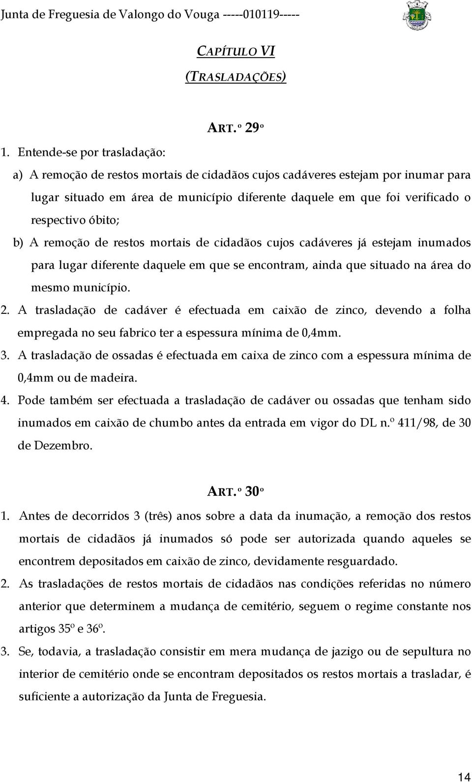 óbito; b) A remoção de restos mortais de cidadãos cujos cadáveres já estejam inumados para lugar diferente daquele em que se encontram, ainda que situado na área do mesmo município. 2.