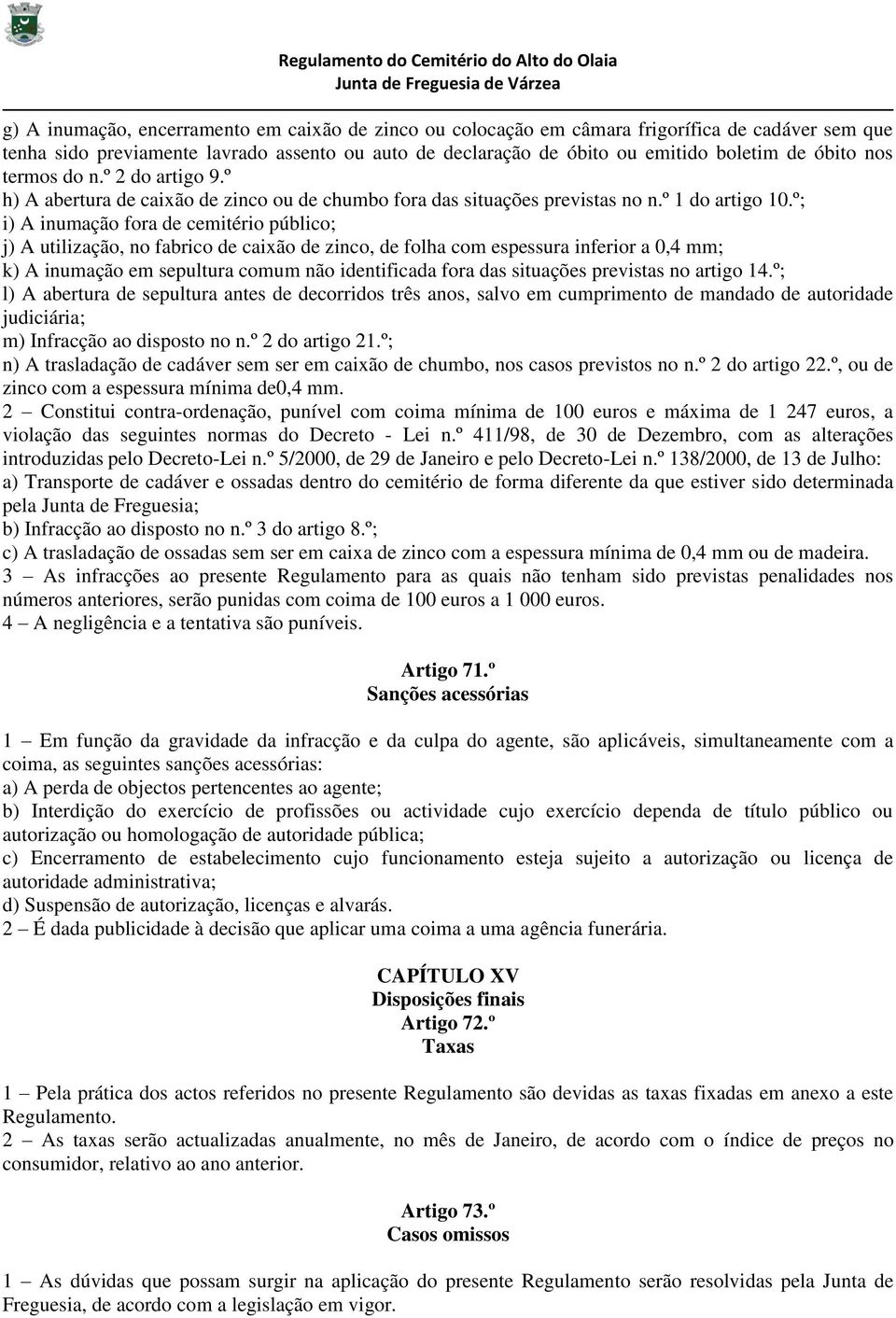 º; i) A inumação fora de cemitério público; j) A utilização, no fabrico de caixão de zinco, de folha com espessura inferior a 0,4 mm; k) A inumação em sepultura comum não identificada fora das