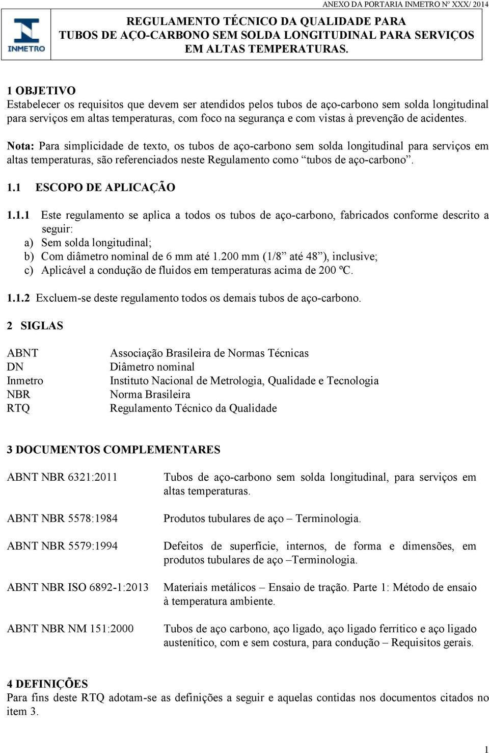 acidentes. Nota: Para simplicidade de texto, os tubos de aço-carbono sem solda longitudinal para serviços em altas temperaturas, são referenciados neste Regulamento como tubos de aço-carbono. 1.