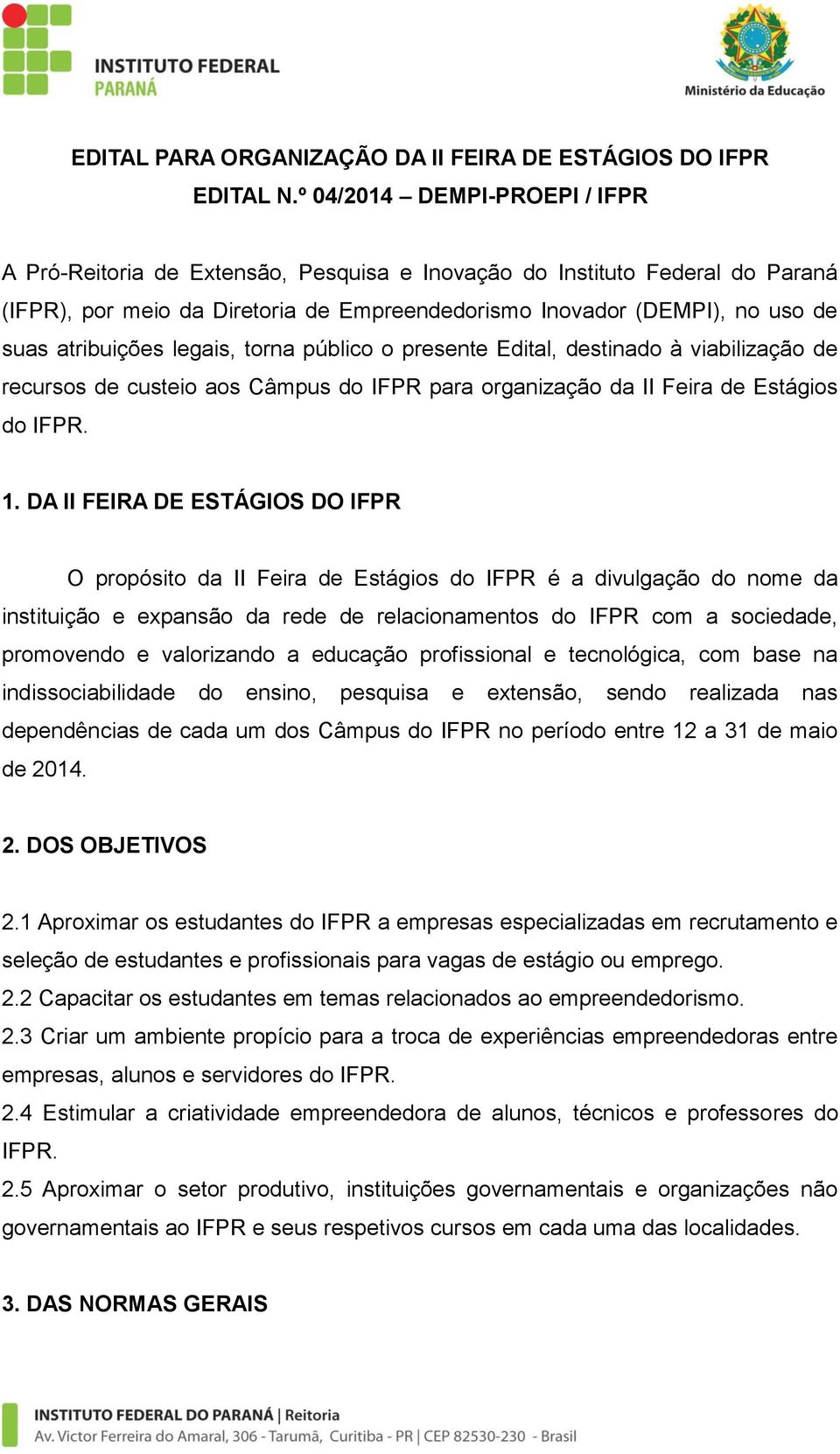 atribuições legais, torna público o presente Edital, destinado à viabilização de recursos de custeio aos Câmpus do IFPR para organização da II Feira de Estágios do IFPR. 1.