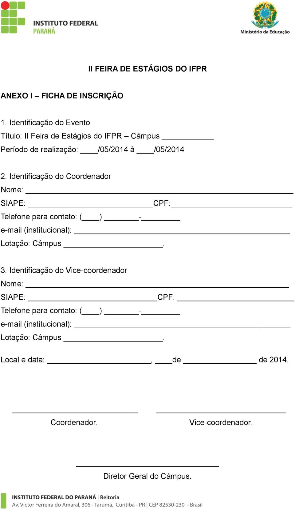 Identificação do Coordenador Nome: SIAPE: CPF: Telefone para contato: ( ) - e-mail (institucional): Lotação: Câmpus. 3.