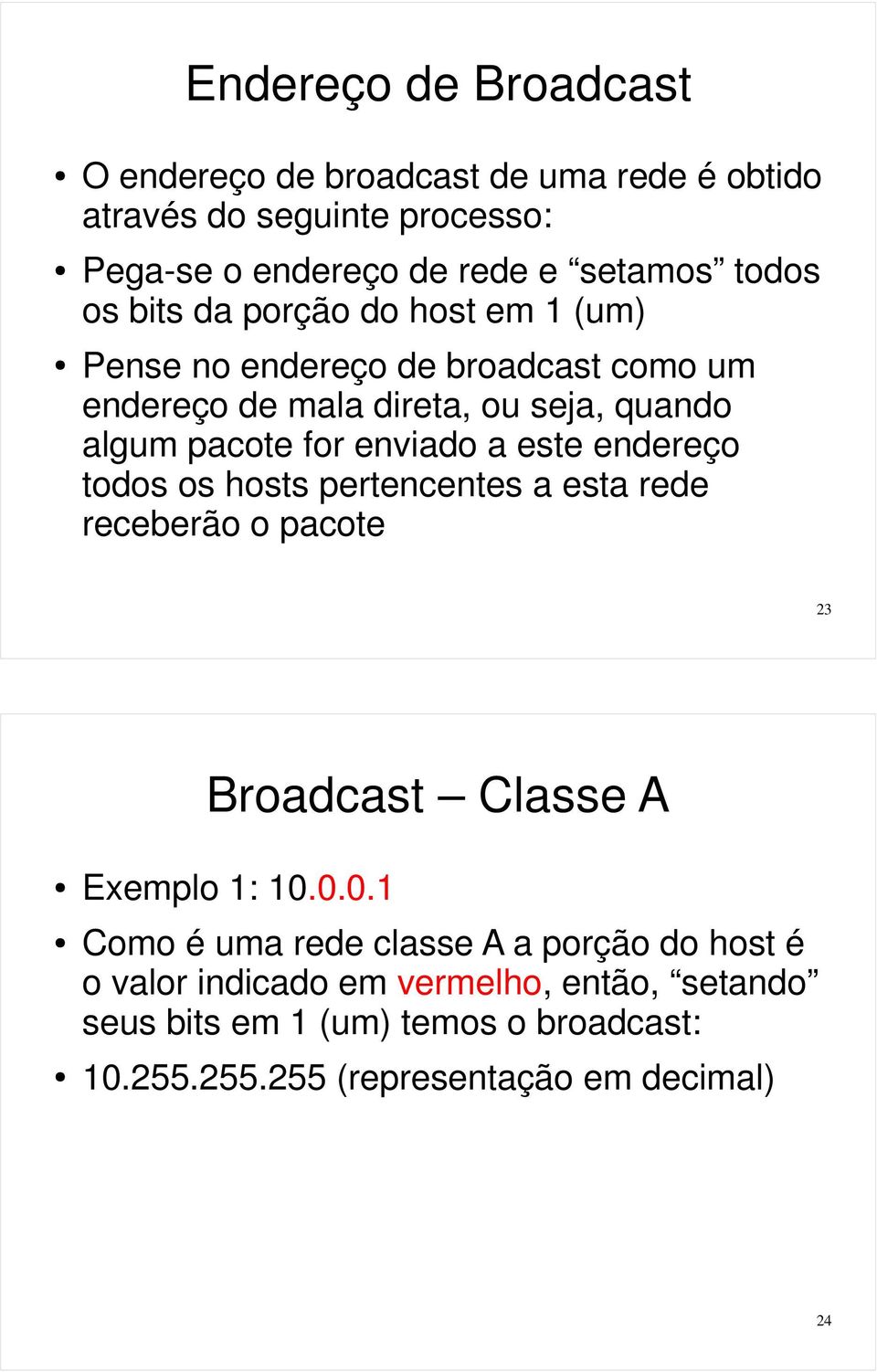 este endereço todos os hosts pertencentes a esta rede receberão o pacote 23 Broadcast Classe A Exemplo 1: 10.