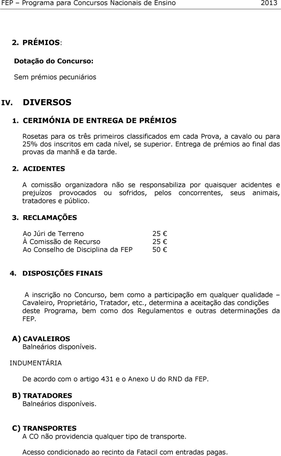 Entrega de prémios ao final das provas da manhã e da tarde. 2.