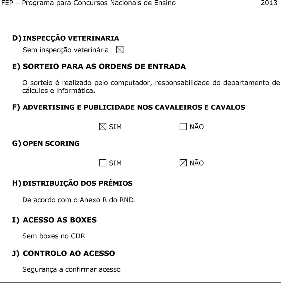 F) ADVERTISING E PUBLICIDADE NOS CAVALEIROS E CAVALOS SIM NÃO G) OPEN SCORING SIM NÃO H) DISTRIBUIÇÃO