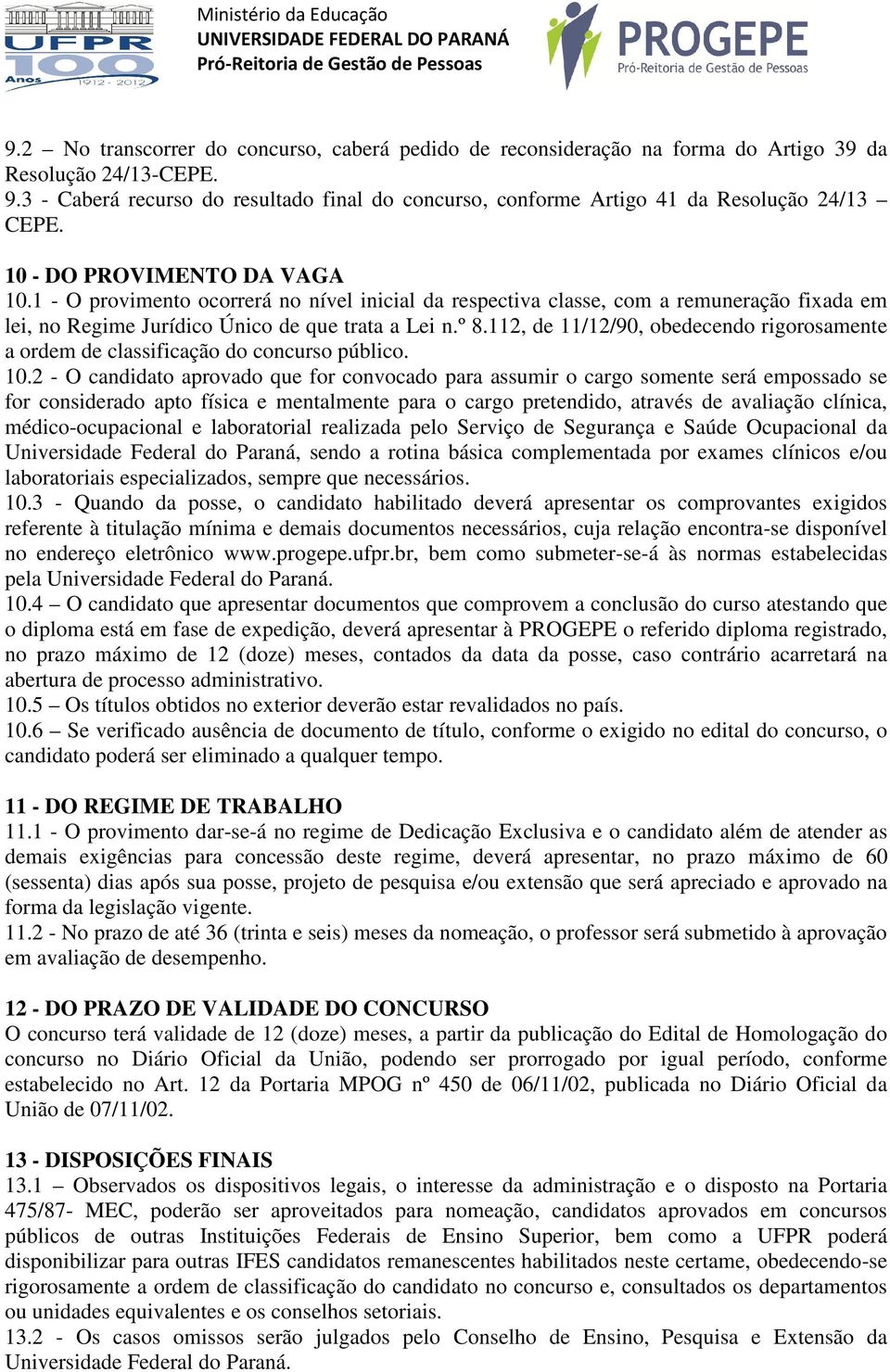 1 - O provimento ocorrerá no nível inicial da respectiva classe, com a remuneração fixada em lei, no Regime Jurídico Único de que trata a Lei n.º 8.