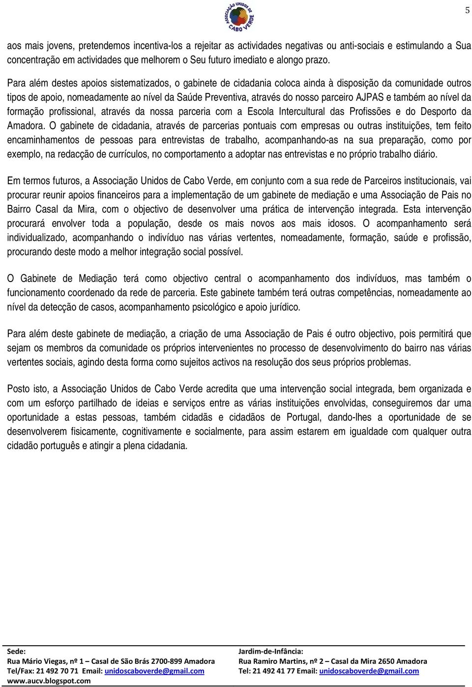 AJPAS e também ao nível da formação profissional, através da nossa parceria com a Escola Intercultural das Profissões e do Desporto da Amadora.