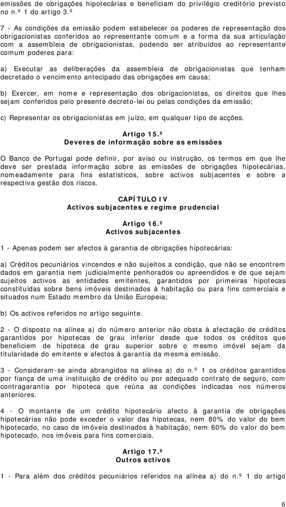 podendo ser atribuídos ao representante comum poderes para: a) Executar as deliberações da assembleia de obrigacionistas que tenham decretado o vencimento antecipado das obrigações em causa; b)