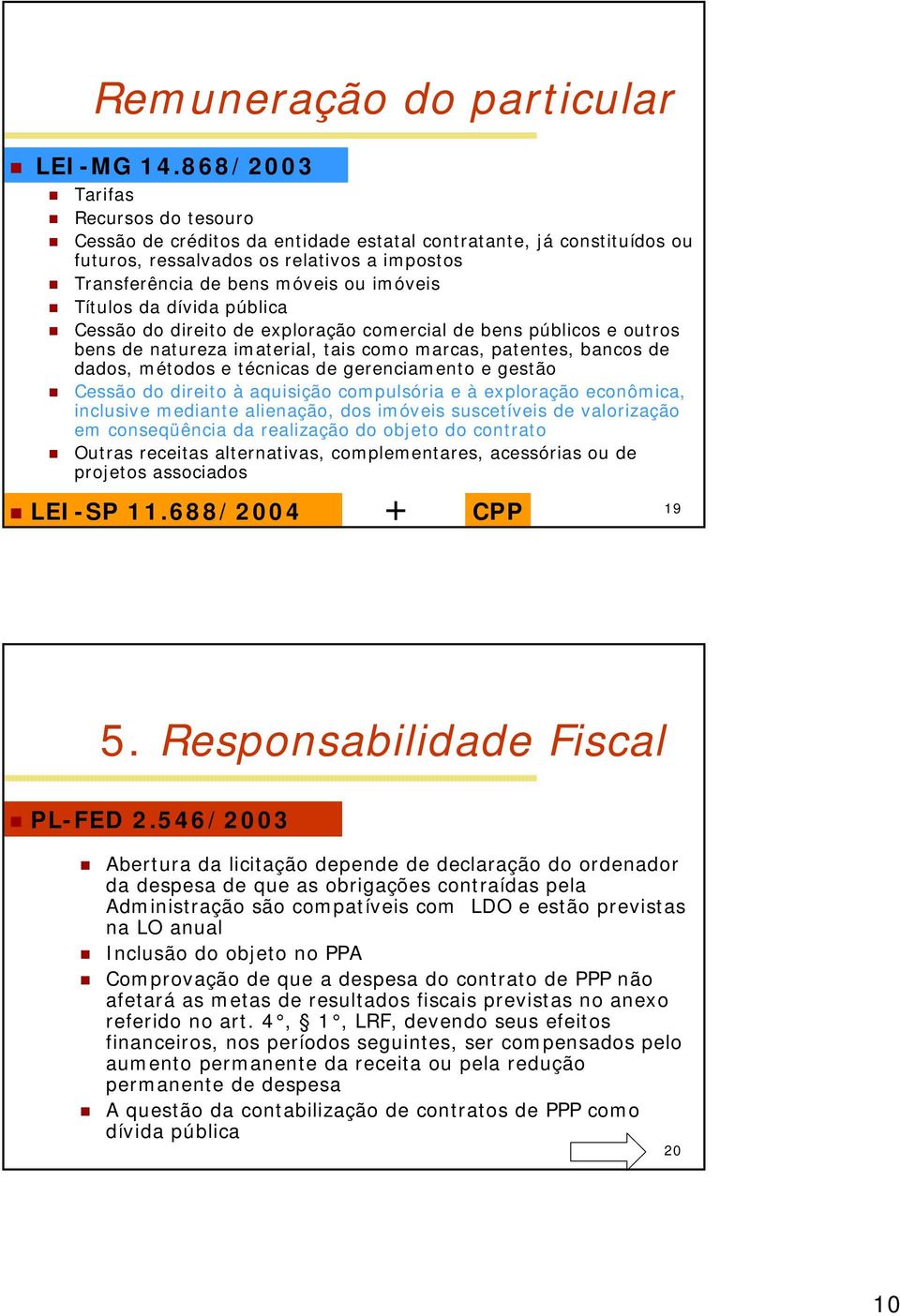 dívida pública Cessão do direito de exploração comercial de bens públicos e outros bens de natureza imaterial, tais como marcas, patentes, bancos de dados, métodos e técnicas de gerenciamento e