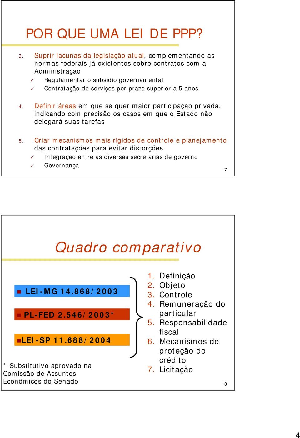 superior a 5 anos 4. Definir áreas em que se quer maior participação privada, indicando com precisão os casos em que o Estado não delegará suas tarefas 5.