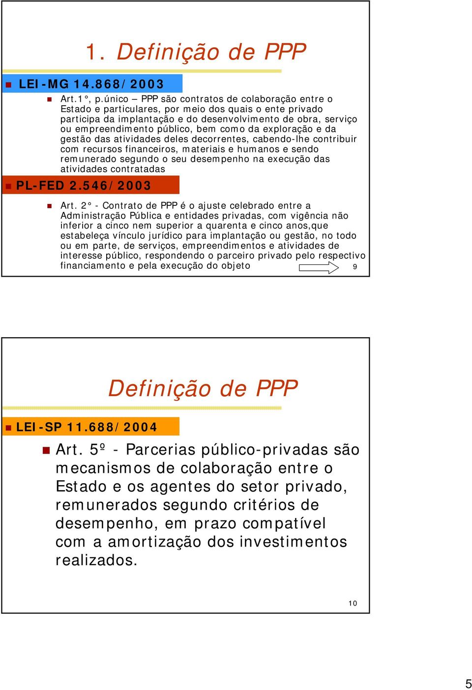 como da exploração e da gestão das atividades deles decorrentes, cabendo-lhe contribuir com recursos financeiros, materiais e humanos e sendo remunerado segundo o seu desempenho na execução das