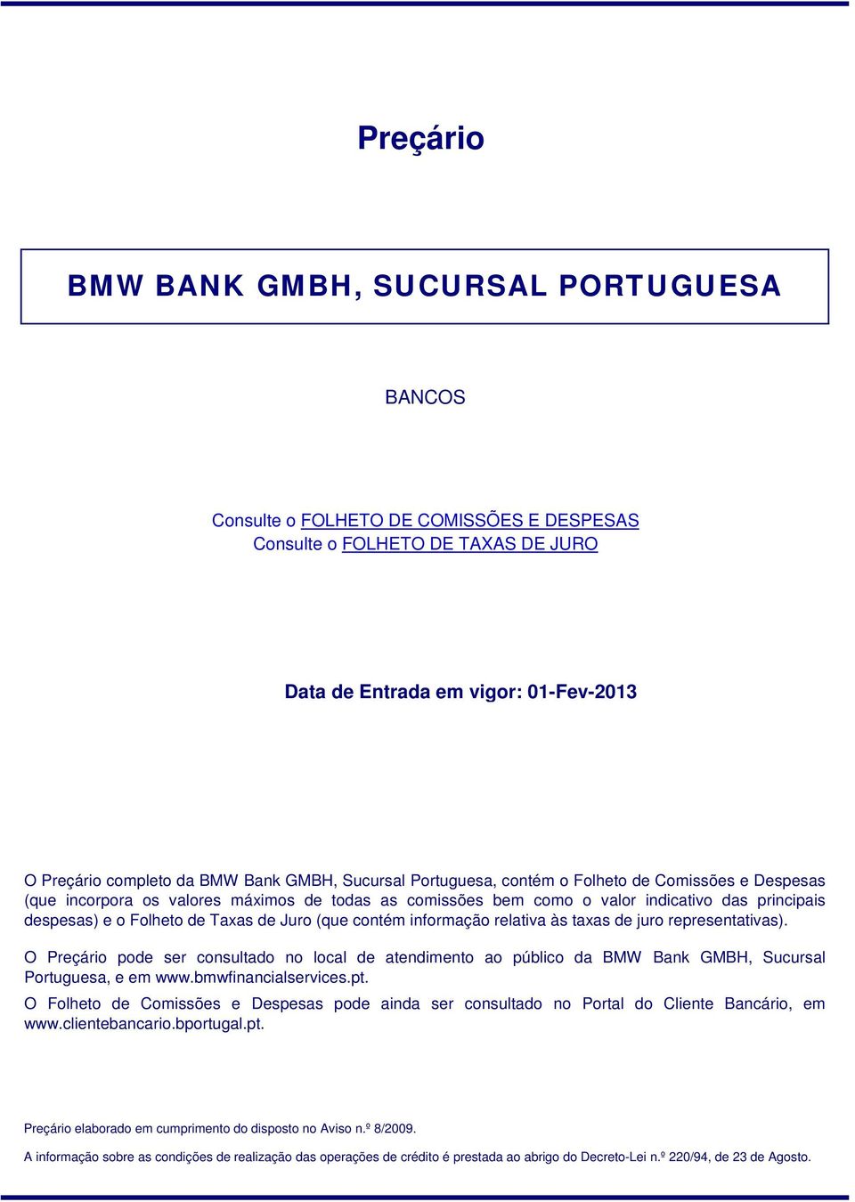 de Juro (que contém informação relativa às taxas de juro representativas). O Preçário pode ser consultado no local de atendimento ao público da BMW Bank GMBH, Sucursal Portuguesa, e em www.