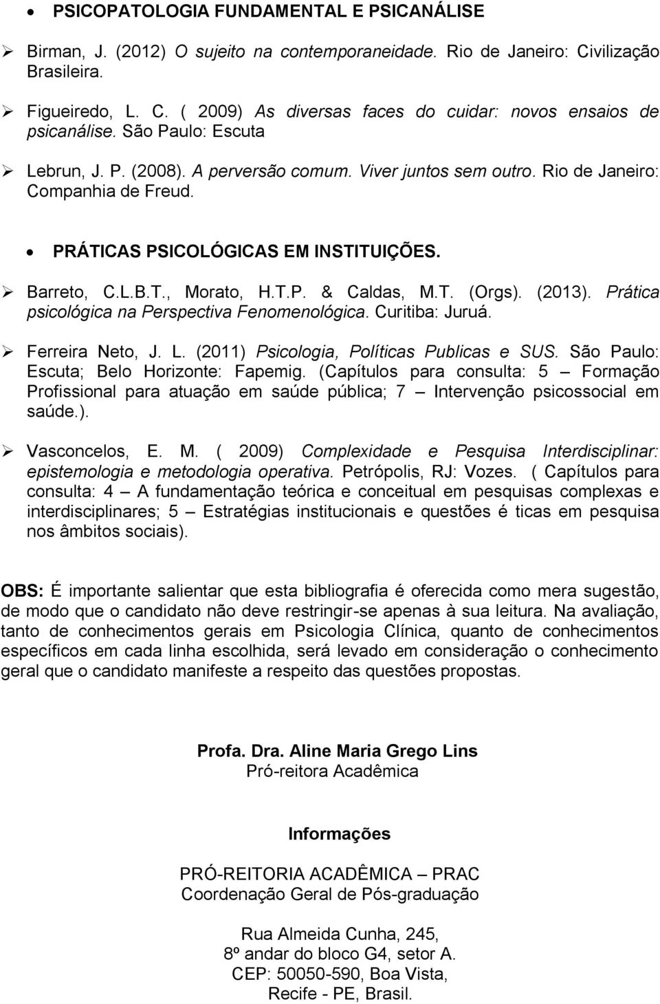 T. (Orgs). (2013). Prática psicológica na Perspectiva Fenomenológica. Curitiba: Juruá. Ferreira Neto, J. L. (2011) Psicologia, Políticas Publicas e SUS. São Paulo: Escuta; Belo Horizonte: Fapemig.