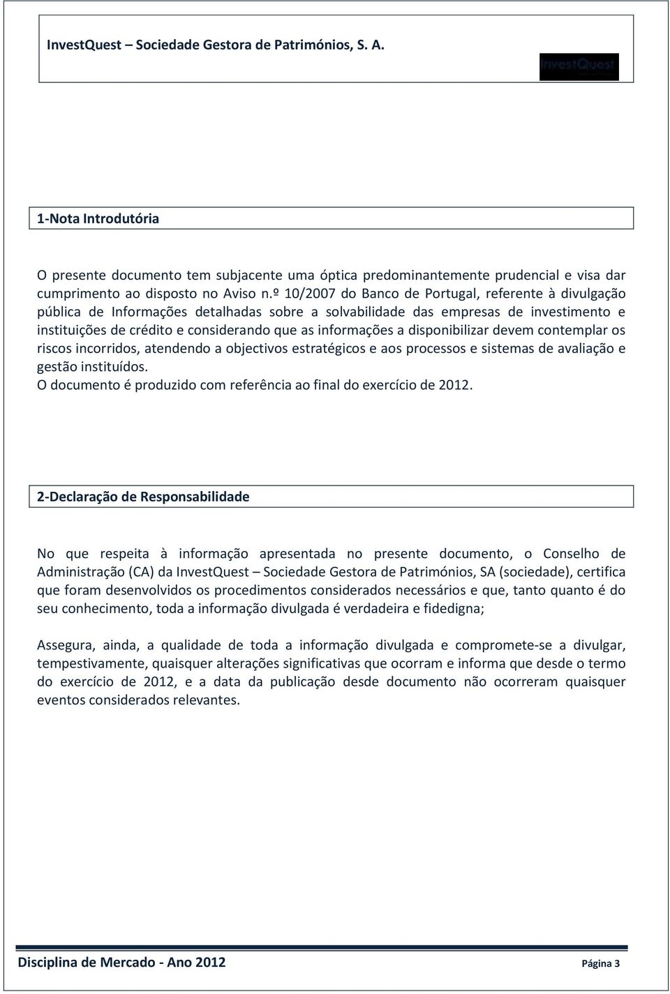 a disponibilizar devem contemplar os riscos incorridos, atendendo a objectivos estratégicos e aos processos e sistemas de avaliação e gestão instituídos.