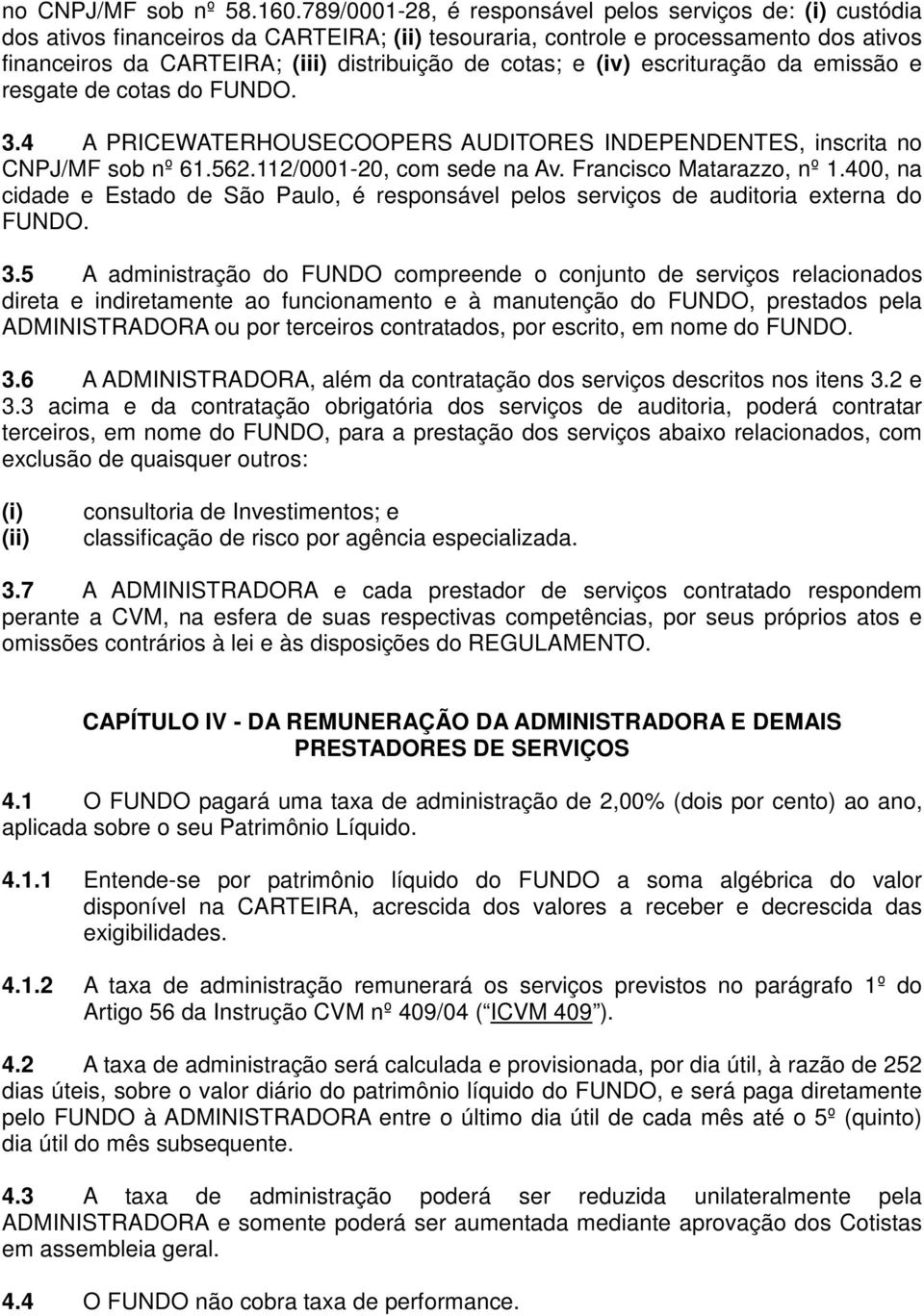 cotas; e (iv) escrituração da emissão e resgate de cotas do FUNDO. 3.4 A PRICEWATERHOUSECOOPERS AUDITORES INDEPENDENTES, inscrita no CNPJ/MF sob nº 61.562.112/0001-20, com sede na Av.