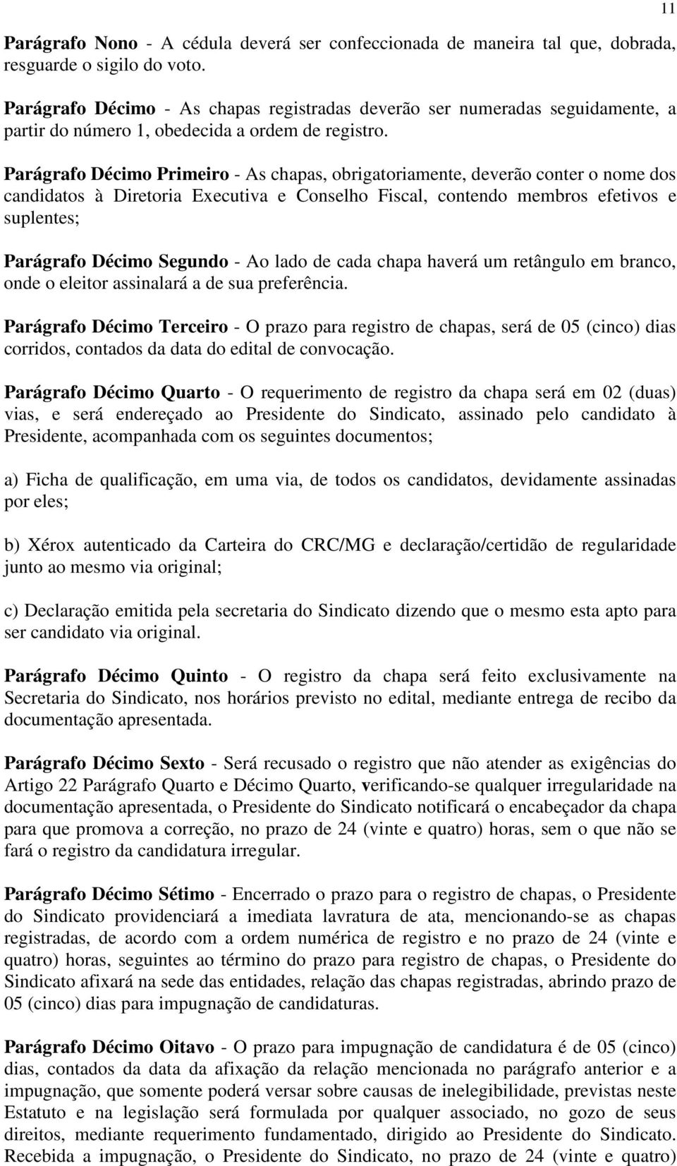 Parágrafo Décimo Primeiro - As chapas, obrigatoriamente, deverão conter o nome dos candidatos à Diretoria Executiva e Conselho Fiscal, contendo membros efetivos e suplentes; Parágrafo Décimo Segundo