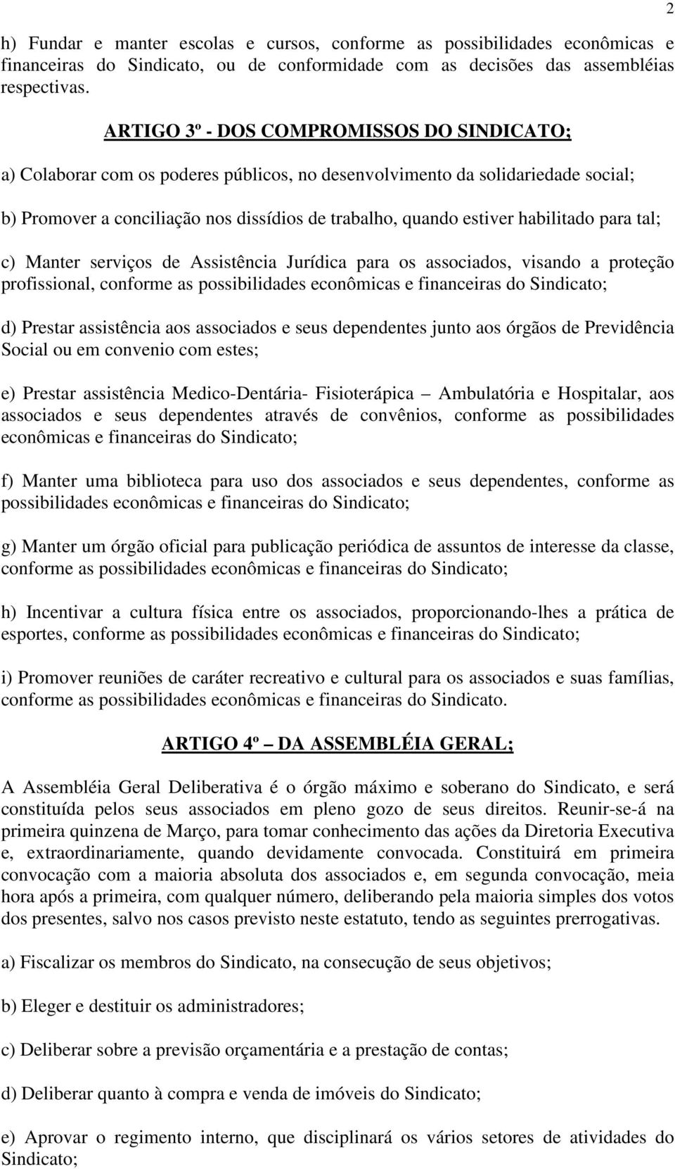 habilitado para tal; c) Manter serviços de Assistência Jurídica para os associados, visando a proteção profissional, conforme as possibilidades econômicas e financeiras do Sindicato; d) Prestar