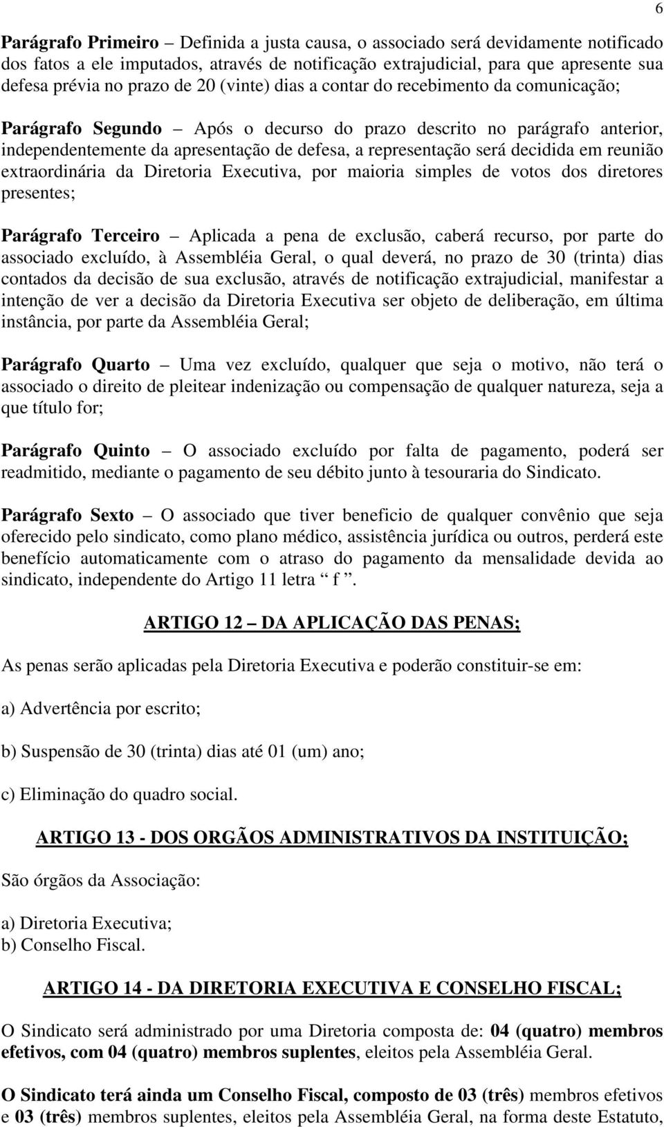 decidida em reunião extraordinária da Diretoria Executiva, por maioria simples de votos dos diretores presentes; Parágrafo Terceiro Aplicada a pena de exclusão, caberá recurso, por parte do associado