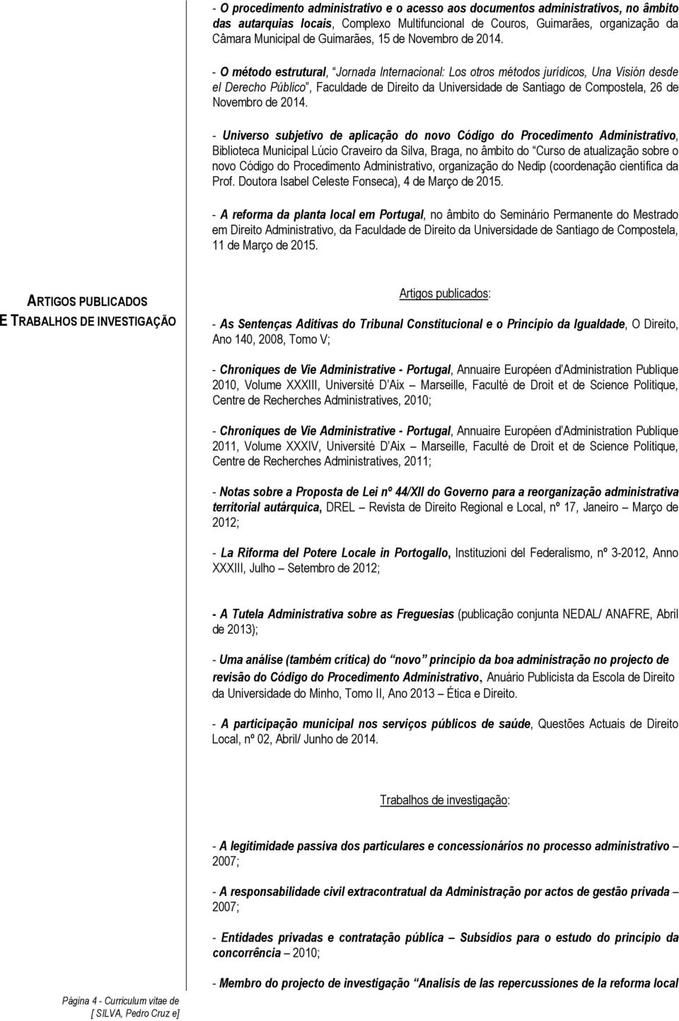 - O método estrutural, Jornada Internacional: Los otros métodos jurídicos, Una Visión desde el Derecho Público, Faculdade de Direito da Universidade de Santiago de Compostela, 26 de Novembro de 2014.