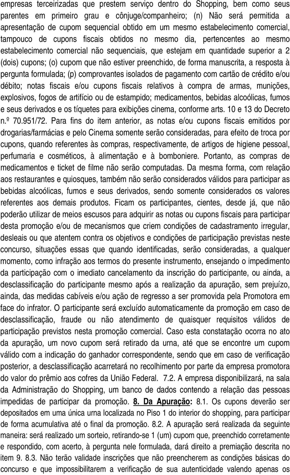 cupons; (o) cupom que não estiver preenchido, de forma manuscrita, a resposta à pergunta formulada; (p) comprovantes isolados de pagamento com cartão de crédito e/ou débito; notas fiscais e/ou cupons