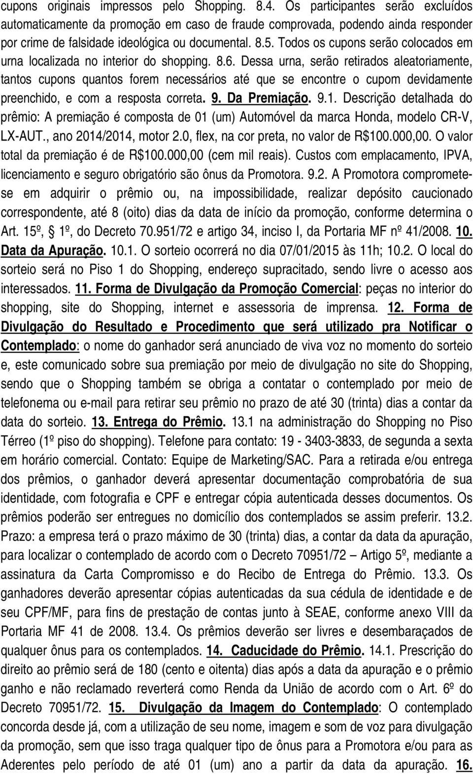 Todos os cupons serão colocados em urna localizada no interior do shopping. 8.6.