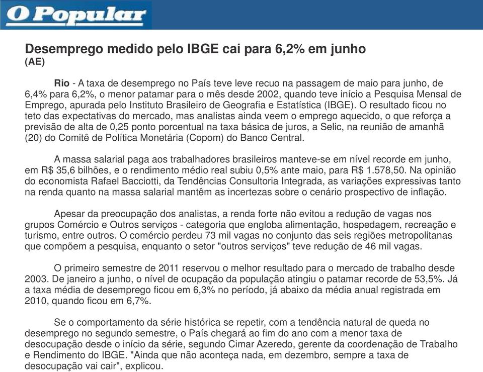 O resultado ficou no teto das expectativas do mercado, mas analistas ainda veem o emprego aquecido, o que reforça a previsão de alta de 0,25 ponto porcentual na taxa básica de juros, a Selic, na