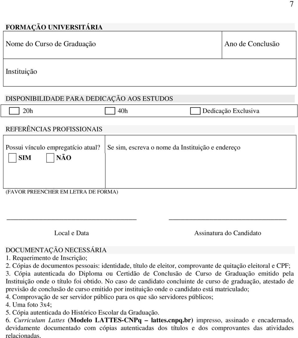 Requerimento de Inscrição; 2. Cópias de documentos pessoais: identidade, título de eleitor, comprovante de quitação eleitoral e CPF; 3.