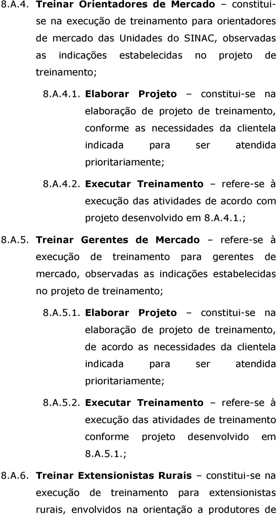 Executar Treinamento refere-se à execução das atividades de acordo com projeto desenvolvido em 8.A.4.1.; 8.A.5.