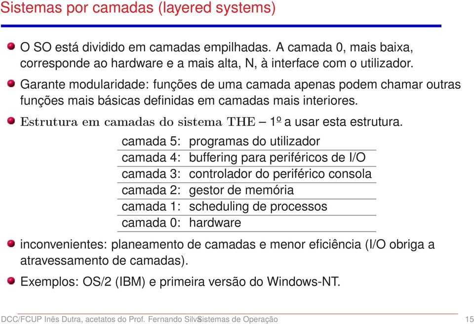 camada 5: programas do utilizador camada 4: buffering para periféricos de I/O camada 3: controlador do periférico consola camada 2: gestor de memória camada 1: scheduling de processos camada 0: