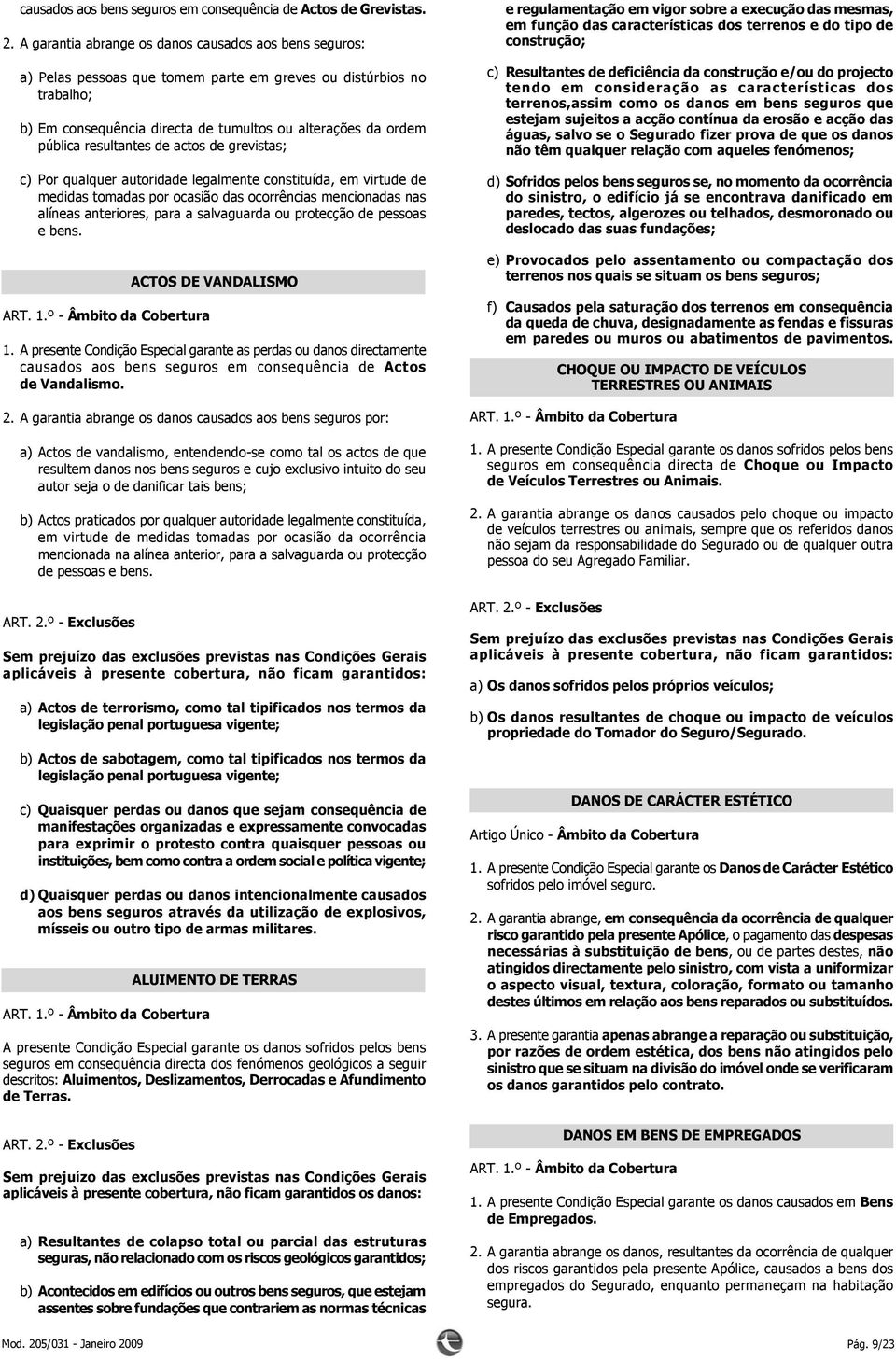 resultantes de actos de grevistas; c) Por qualquer autoridade legalmente constituída, em virtude de medidas tomadas por ocasião das ocorrências mencionadas nas alíneas anteriores, para a salvaguarda