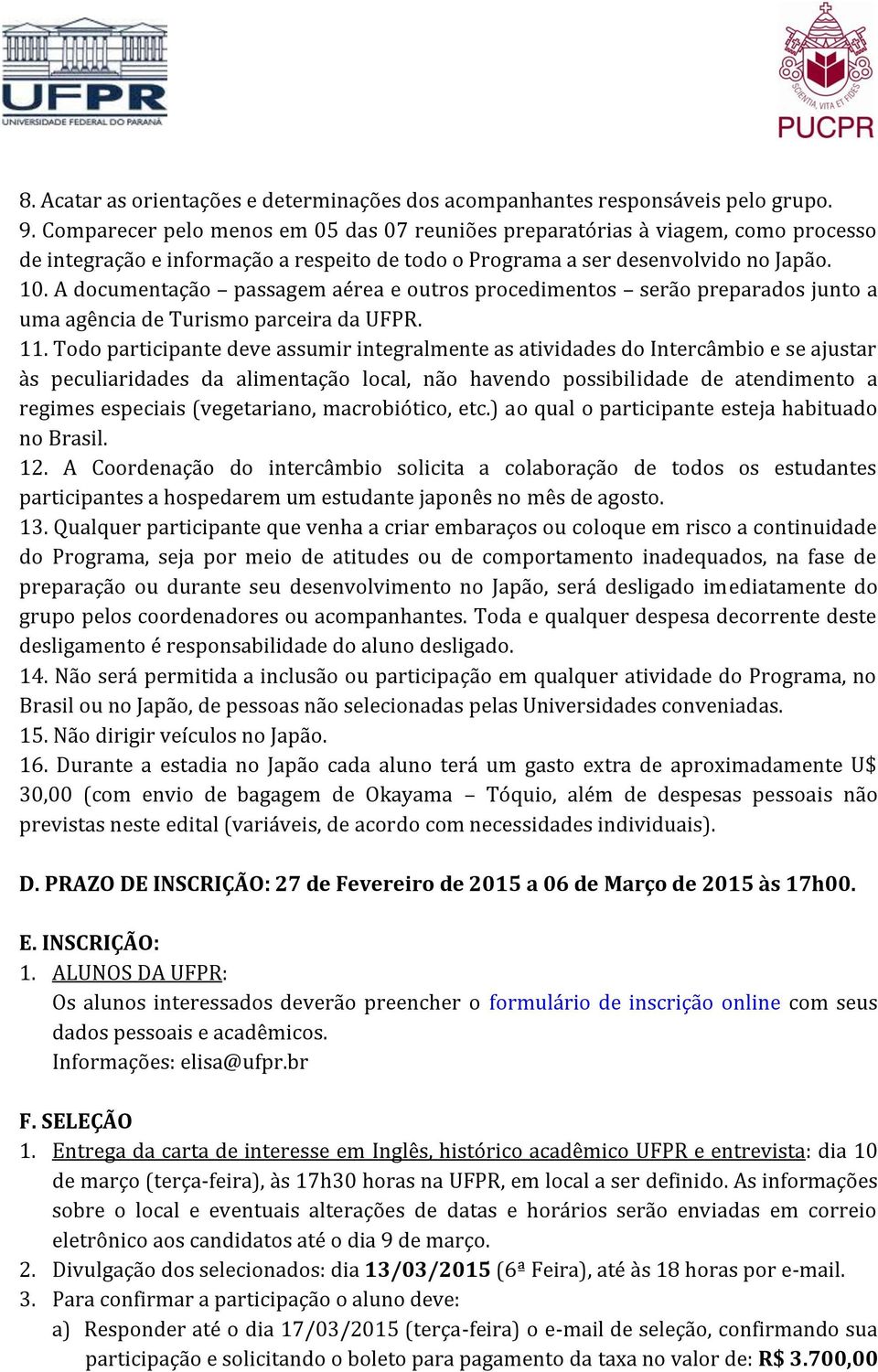 A documentação passagem aérea e outros procedimentos serão preparados junto a uma agência de Turismo parceira da UFPR. 11.