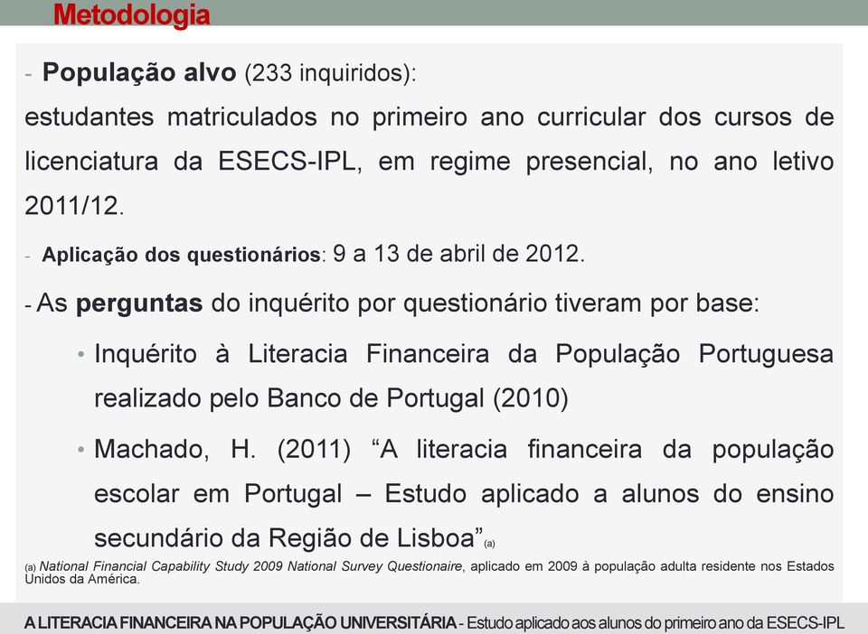 - As perguntas do inquérito por questionário tiveram por base: Inquérito à Literacia Financeira da População Portuguesa realizado pelo Banco de Portugal (2010) Machado, H.
