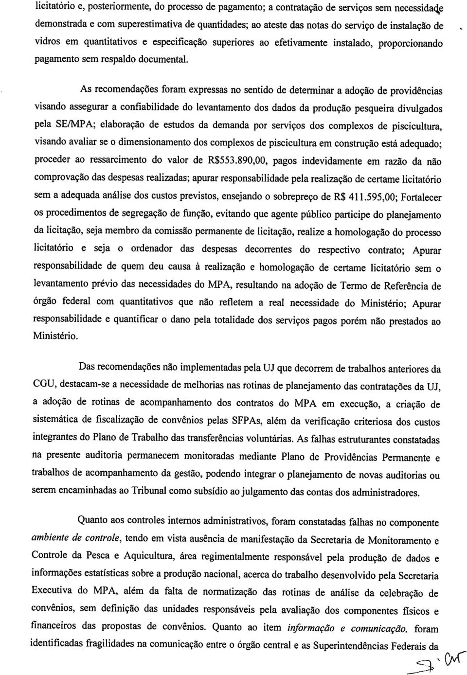 As recomendações foram expressas no sentido de determinar a adoção de providências visando assegurar a confiabilidade do levantamento dos dados da produção pesqueira divulgados pela SE/MPA;